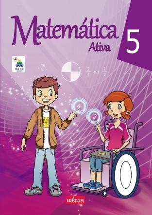 MATEMÁTICA ATIVA
5º Ano
Érica Silina/Ana Claúdia/Bruno Augusto/Rosilene Alves E Virginia Albino.
Editora Edjovem
